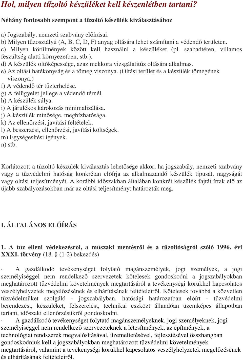 szabadtéren, villamos feszültség alatti környezetben, stb.). d) A készülék oltóképessége, azaz mekkora vizsgálatitűz oltására alkalmas. e) Az oltási hatékonyság és a tömeg viszonya.