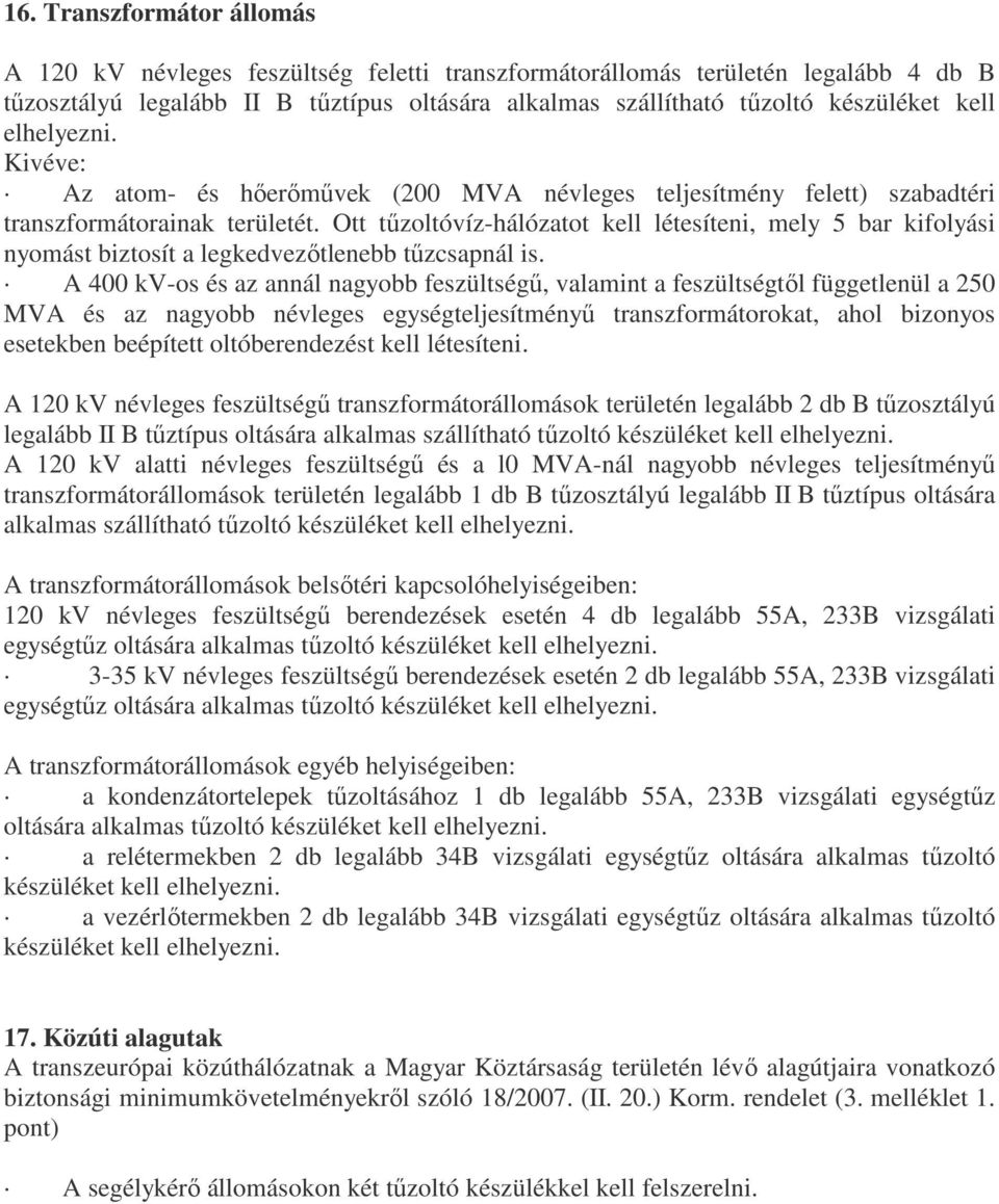 Ott tűzoltóvíz-hálózatot kell létesíteni, mely 5 bar kifolyási nyomást biztosít a legkedvezőtlenebb tűzcsapnál is.