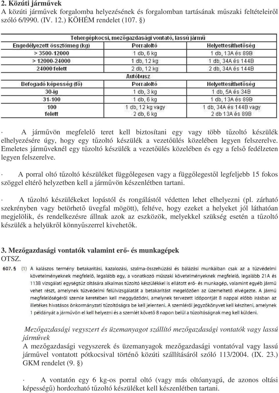 Emeletes járműveknél egy tűzoltó készülék a vezetőülés közelében és egy a felső fedélzeten legyen felszerelve.