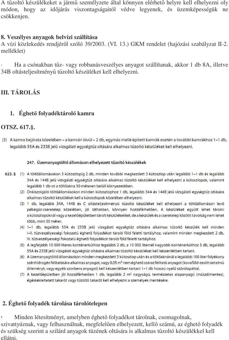 melléklet) Ha a csónakban tűz- vagy robbanásveszélyes anyagot szállítanak, akkor 1 db 8A, illetve 34B oltásteljesítményű tűzoltó készüléket kell elhelyezni. III. TÁROLÁS 1.