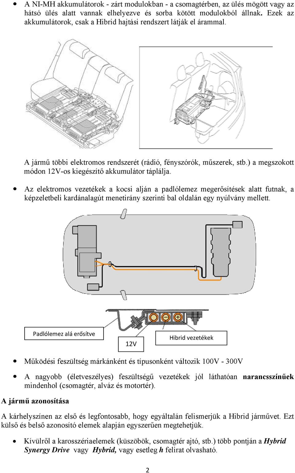 ) a megszokott módon 12V-os kiegészítő akkumulátor táplálja.