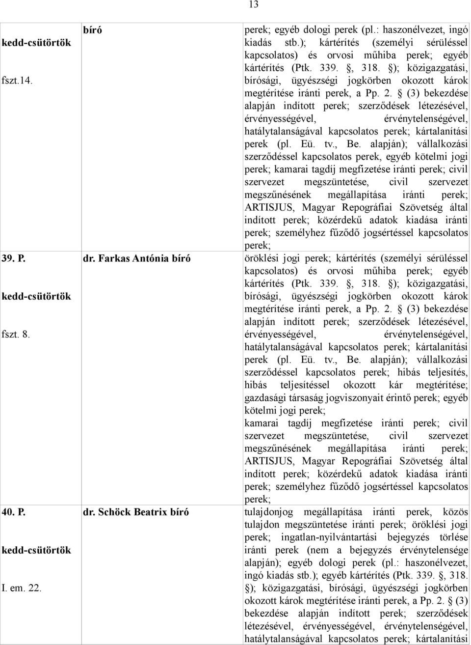 (3) bekezdése alapján indított szerződések létezésével, érvényességével, érvénytelenségével, hatálytalanságával kapcsolatos kártalanítási perek (pl. Eü. tv., Be.