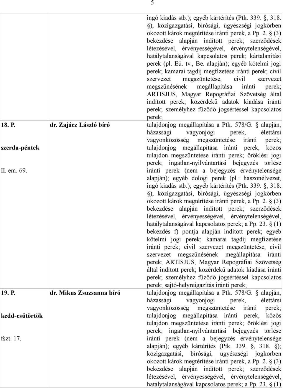 (3) bekezdése alapján indított szerződések létezésével, érvényességével, érvénytelenségével, hatálytalanságával kapcsolatos kártalanítási perek (pl. Eü. tv., Be.