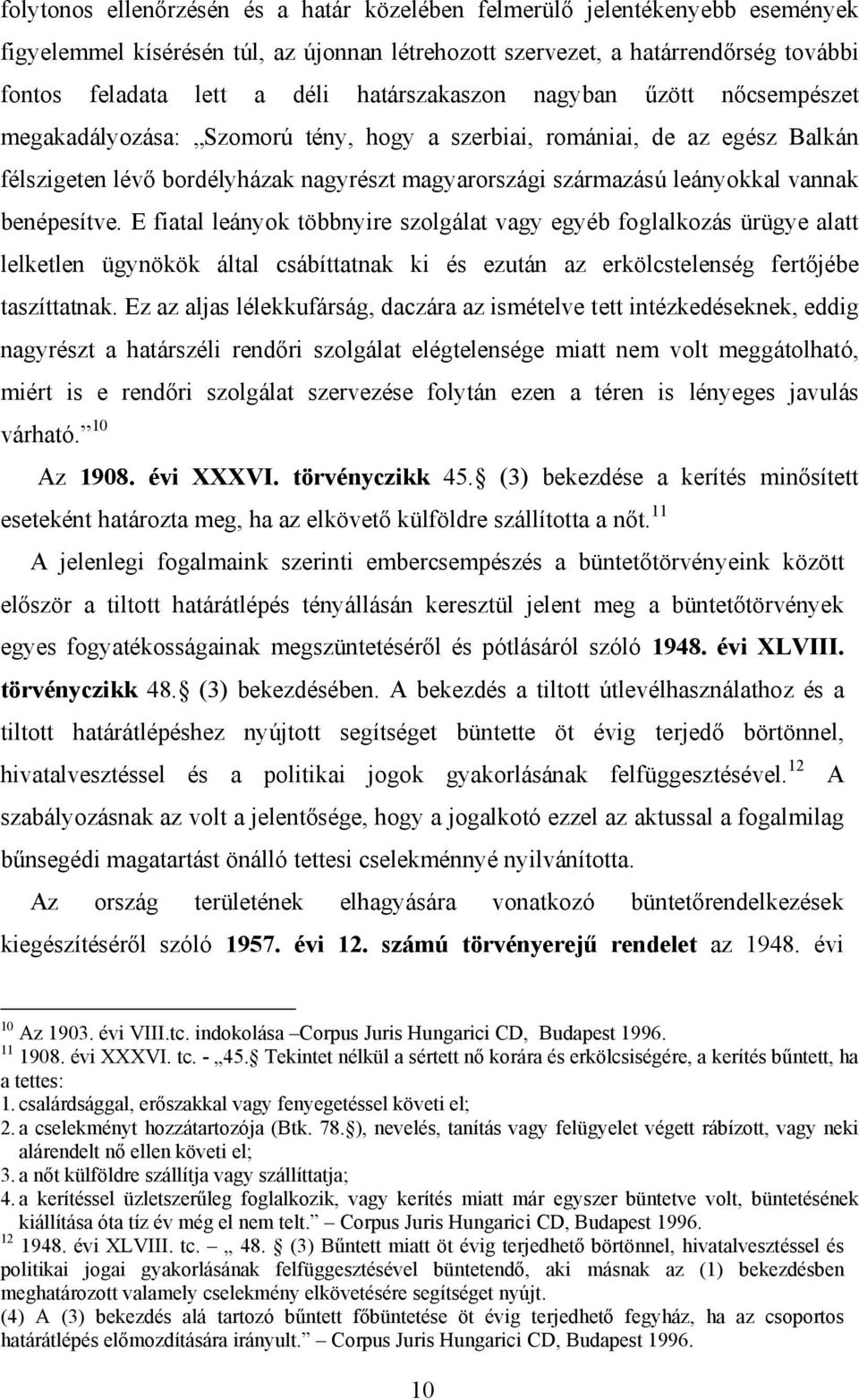 vannak benépesítve. E fiatal leányok többnyire szolgálat vagy egyéb foglalkozás ürügye alatt lelketlen ügynökök által csábíttatnak ki és ezután az erkölcstelenség fertőjébe taszíttatnak.