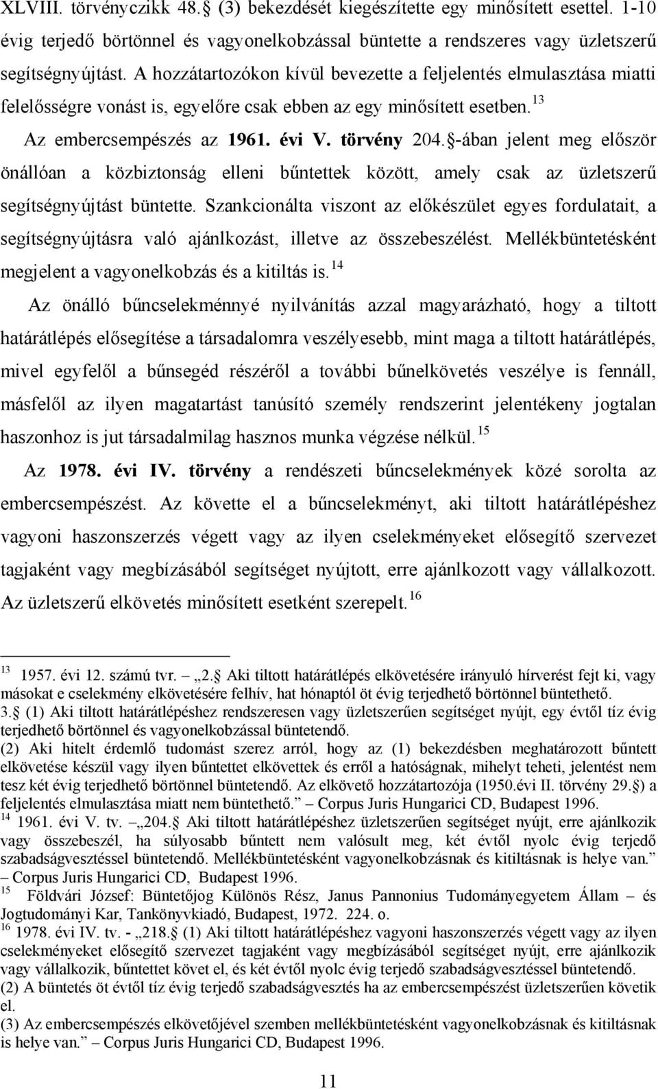 -ában jelent meg először önállóan a közbiztonság elleni bűntettek között, amely csak az üzletszerű segítségnyújtást büntette.