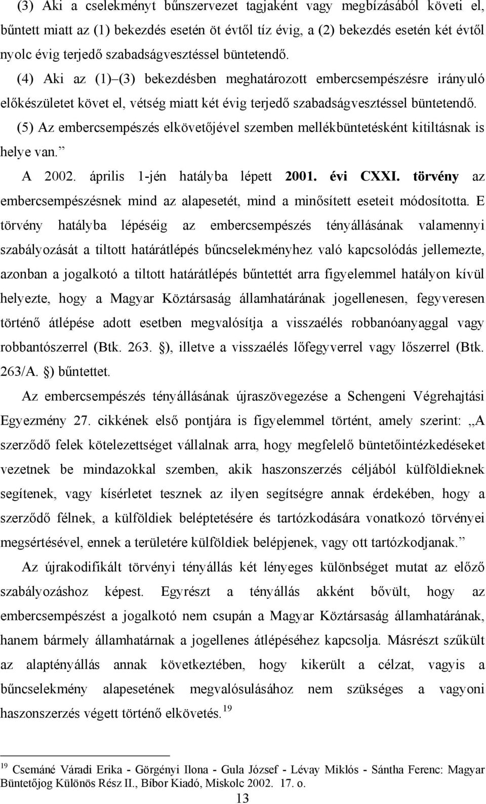 (5) Az embercsempészés elkövetőjével szemben mellékbüntetésként kitiltásnak is helye van. A 2002. április 1-jén hatályba lépett 2001. évi CXXI.