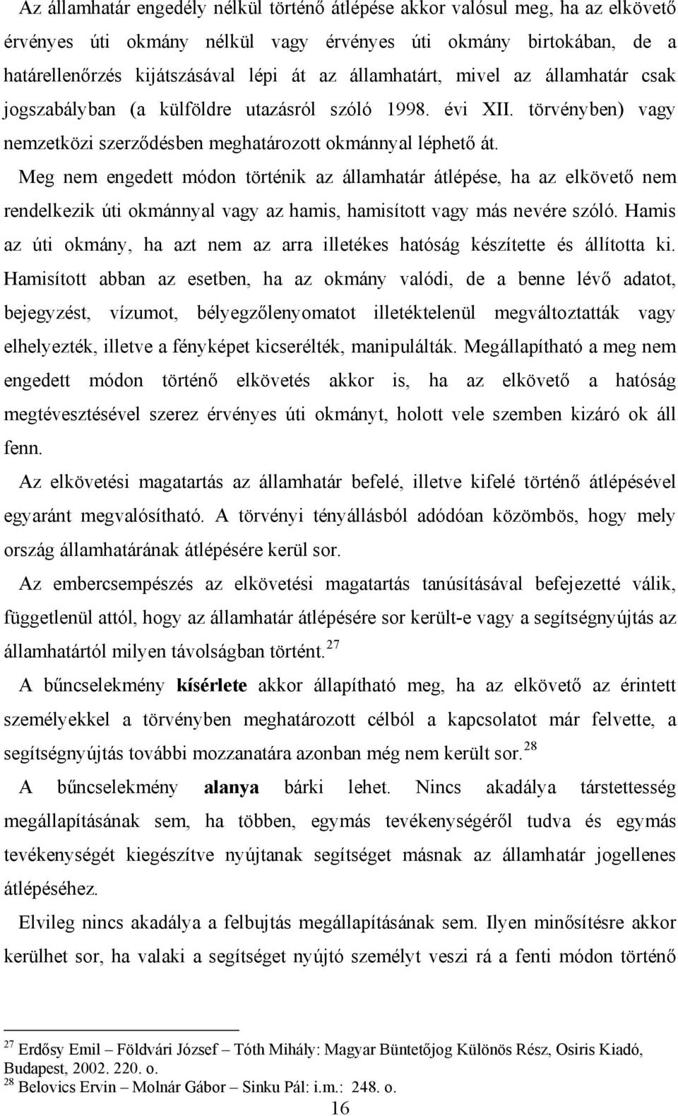 Meg nem engedett módon történik az államhatár átlépése, ha az elkövető nem rendelkezik úti okmánnyal vagy az hamis, hamisított vagy más nevére szóló.