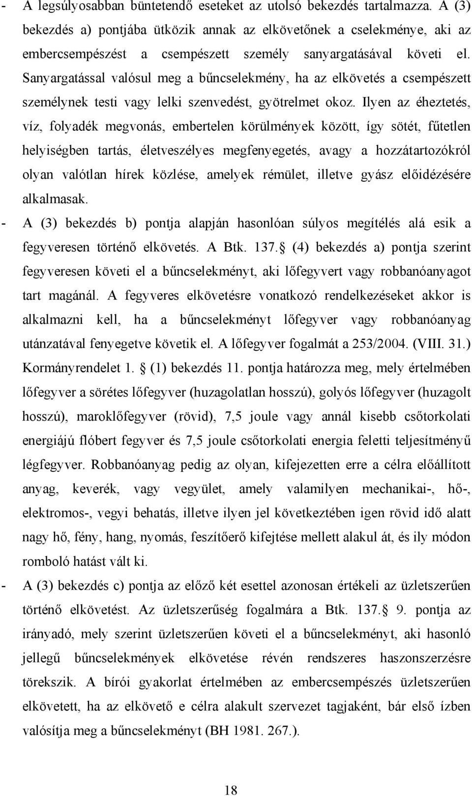 Sanyargatással valósul meg a bűncselekmény, ha az elkövetés a csempészett személynek testi vagy lelki szenvedést, gyötrelmet okoz.