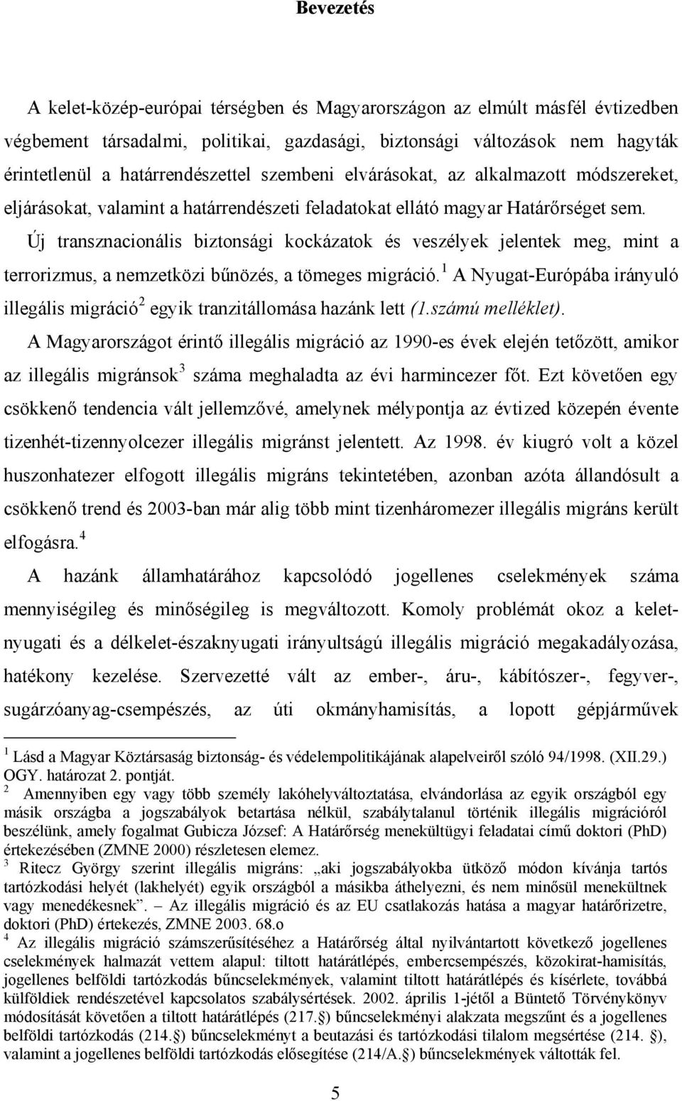 Új transznacionális biztonsági kockázatok és veszélyek jelentek meg, mint a terrorizmus, a nemzetközi bűnözés, a tömeges migráció.