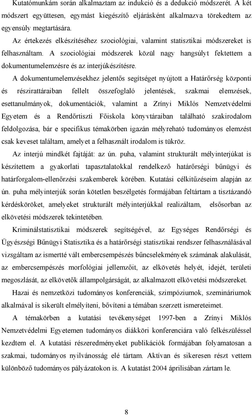 A dokumentumelemzésekhez jelentős segítséget nyújtott a Határőrség központi és részirattáraiban fellelt összefoglaló jelentések, szakmai elemzések, esettanulmányok, dokumentációk, valamint a Zrínyi