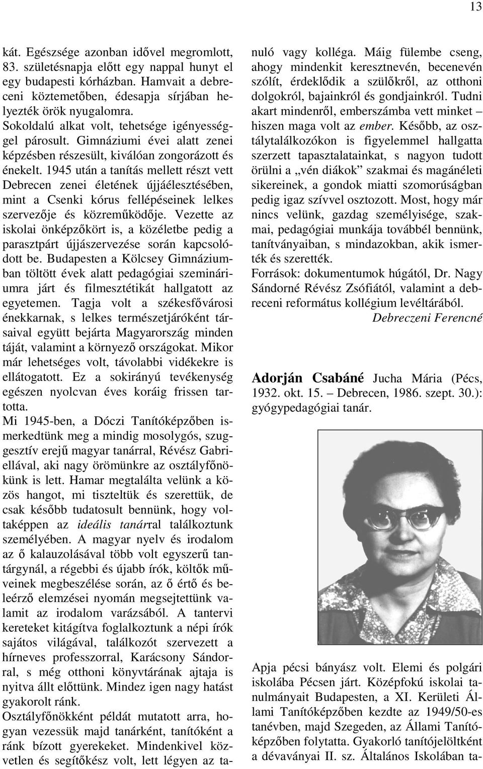 1945 után a tanítás mellett részt vett Debrecen zenei életének újjáélesztésében, mint a Csenki kórus fellépéseinek lelkes szervezője és közreműködője.