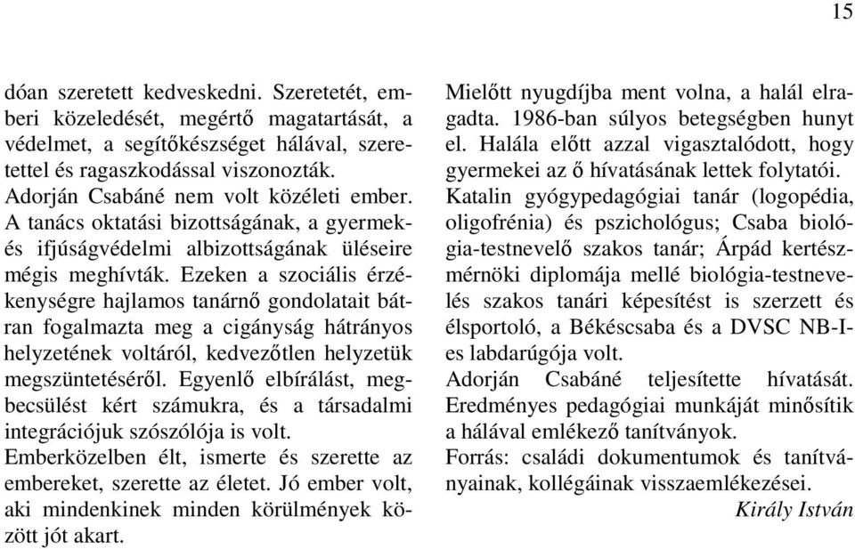 Ezeken a szociális érzékenységre hajlamos tanárnő gondolatait bátran fogalmazta meg a cigányság hátrányos helyzetének voltáról, kedvezőtlen helyzetük megszüntetéséről.