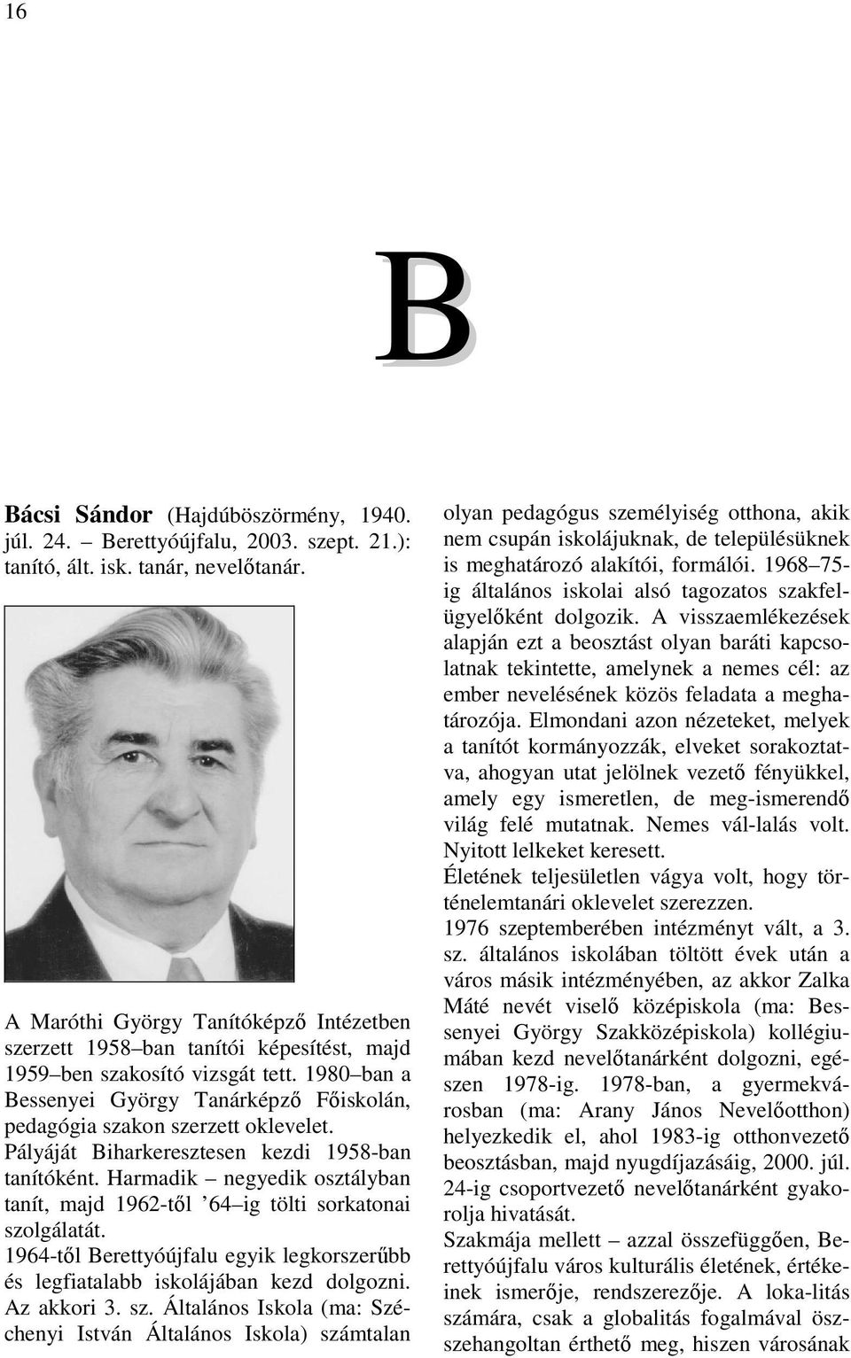 1980 ban a Bessenyei György Tanárképző Főiskolán, pedagógia szakon szerzett oklevelet. Pályáját Biharkeresztesen kezdi 1958-ban tanítóként.