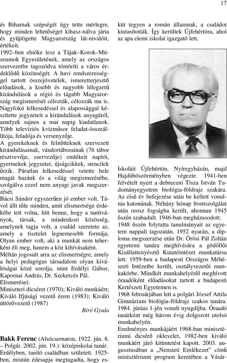 A havi rendszerességgel tartott összejövetelek, ismeretterjesztő előadások, a kisebb és nagyobb lélegzetű kirándulások a régió és tágabb Magyarország megismerését célozták, célozzák ma is.