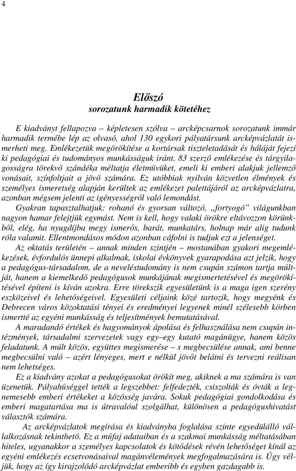 83 szerző emlékezése és tárgyilagosságra törekvő szándéka méltatja életművüket, emeli ki emberi alakjuk jellemző vonásait, színfoltjait a jövő számára.