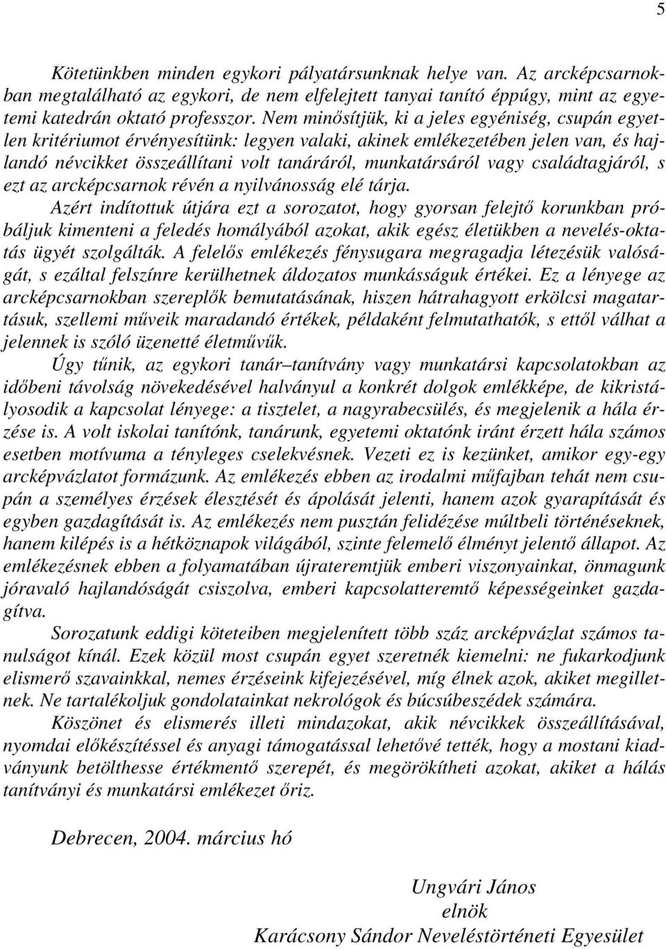 családtagjáról, s ezt az arcképcsarnok révén a nyilvánosság elé tárja.