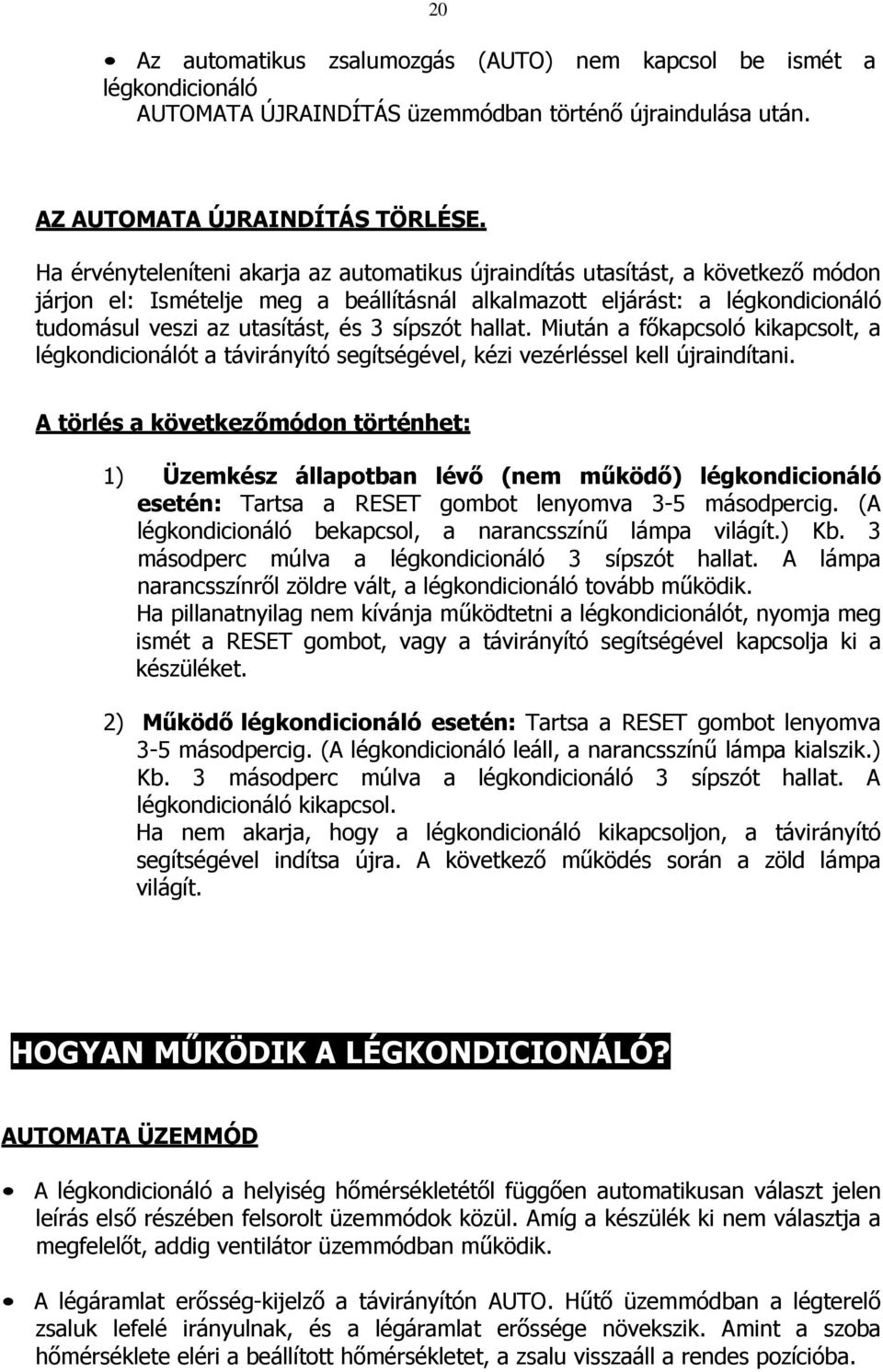 sípszót hallat. Miután a főkapcsoló kikapcsolt, a légkondicionálót a távirányító segítségével, kézi vezérléssel kell újraindítani.