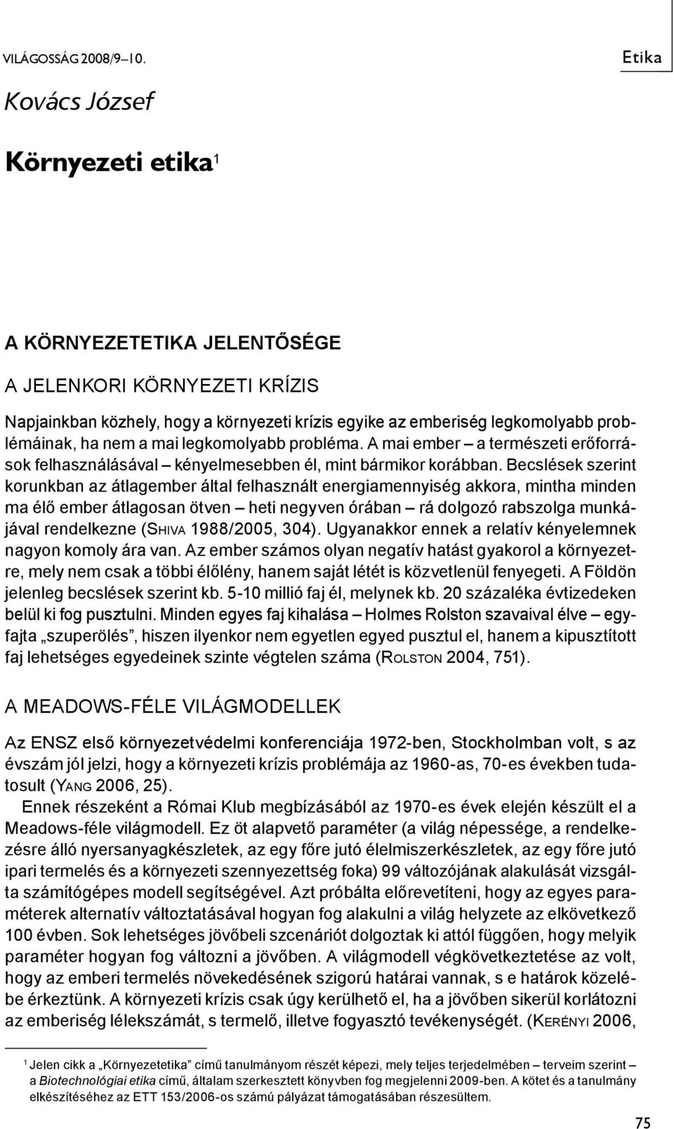 mai legkomolyabb probléma. A mai ember a természeti erőforrások felhasználásával kényelmesebben él, mint bármikor korábban.