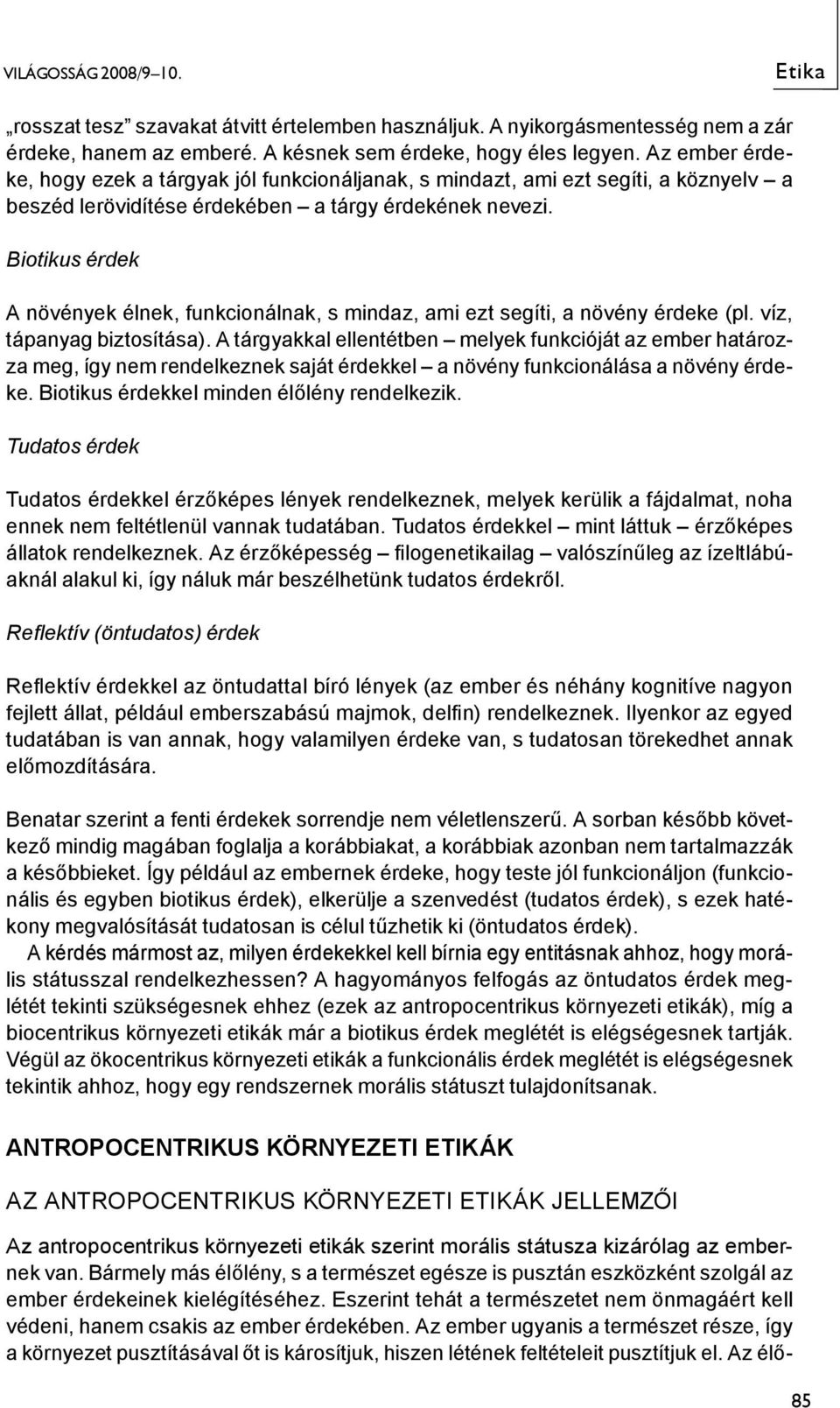 Biotikus érdek A növények élnek, funkcionálnak, s mindaz, ami ezt segíti, a növény érdeke (pl. víz, tápanyag biztosítása).
