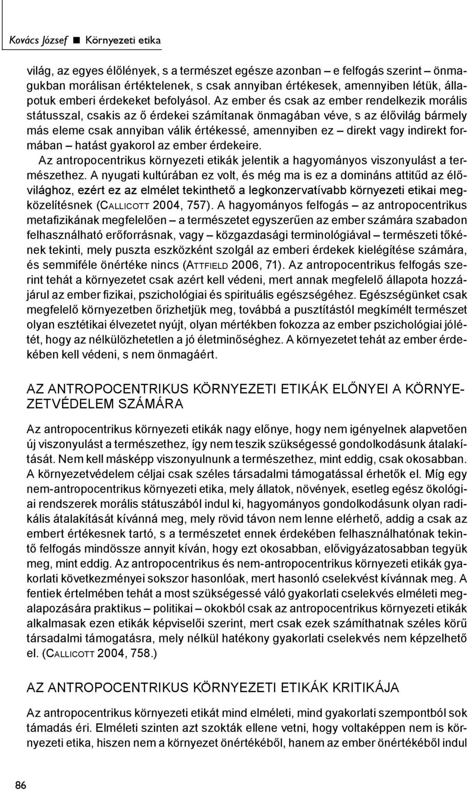 Az ember és csak az ember rendelkezik morális státusszal, csakis az ő érdekei számítanak önmagában véve, s az élővilág bármely más eleme csak annyiban válik értékessé, amennyiben ez direkt vagy