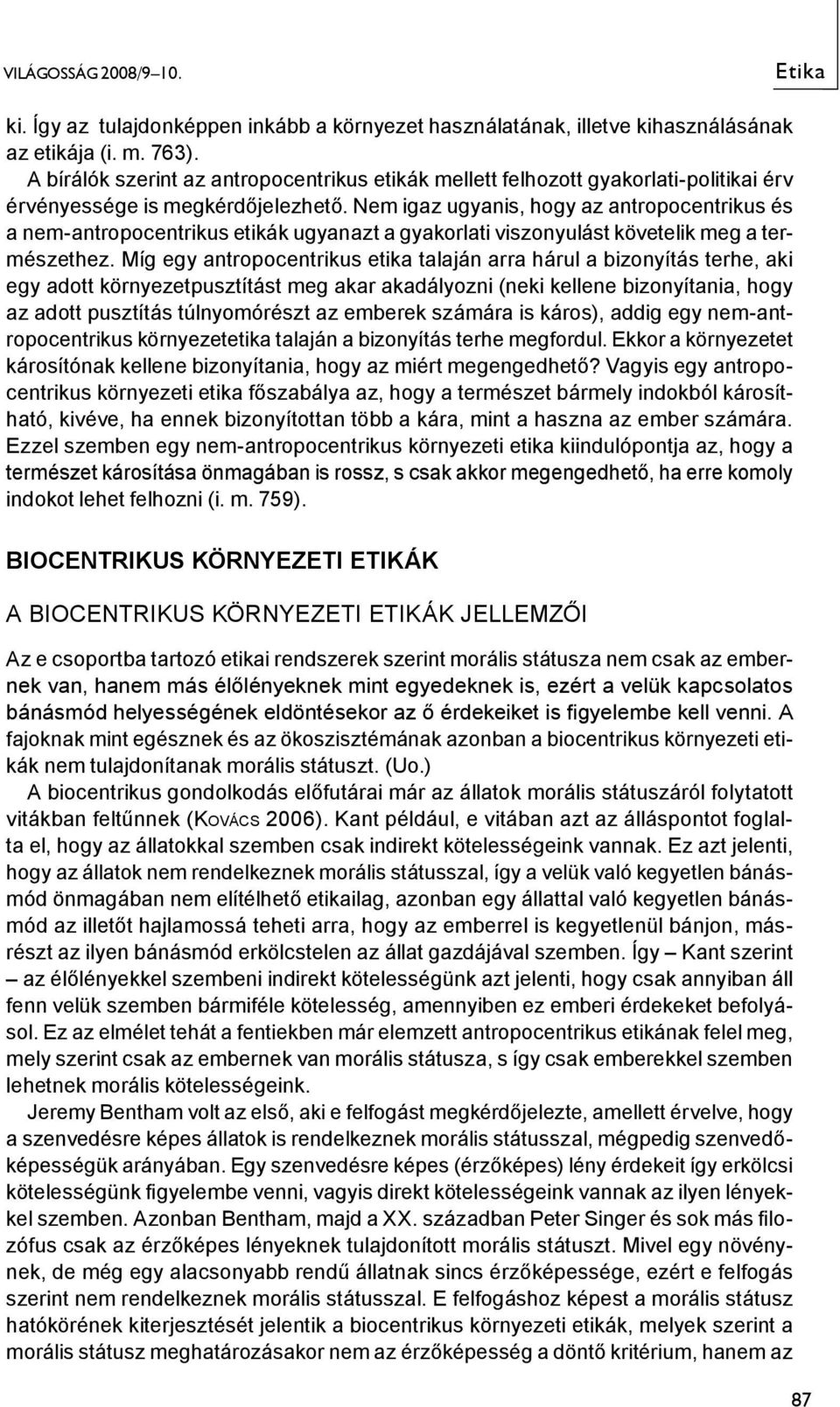 Nem igaz ugyanis, hogy az antropocentrikus és a nem-antropocentrikus etikák ugyanazt a gyakorlati viszonyulást követelik meg a természethez.
