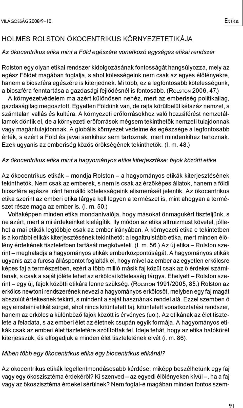 hangsúlyozza, mely az egész Földet magában foglalja, s ahol kölességeink nem csak az egyes élőlényekre, hanem a bioszféra egészére is kiterjednek.