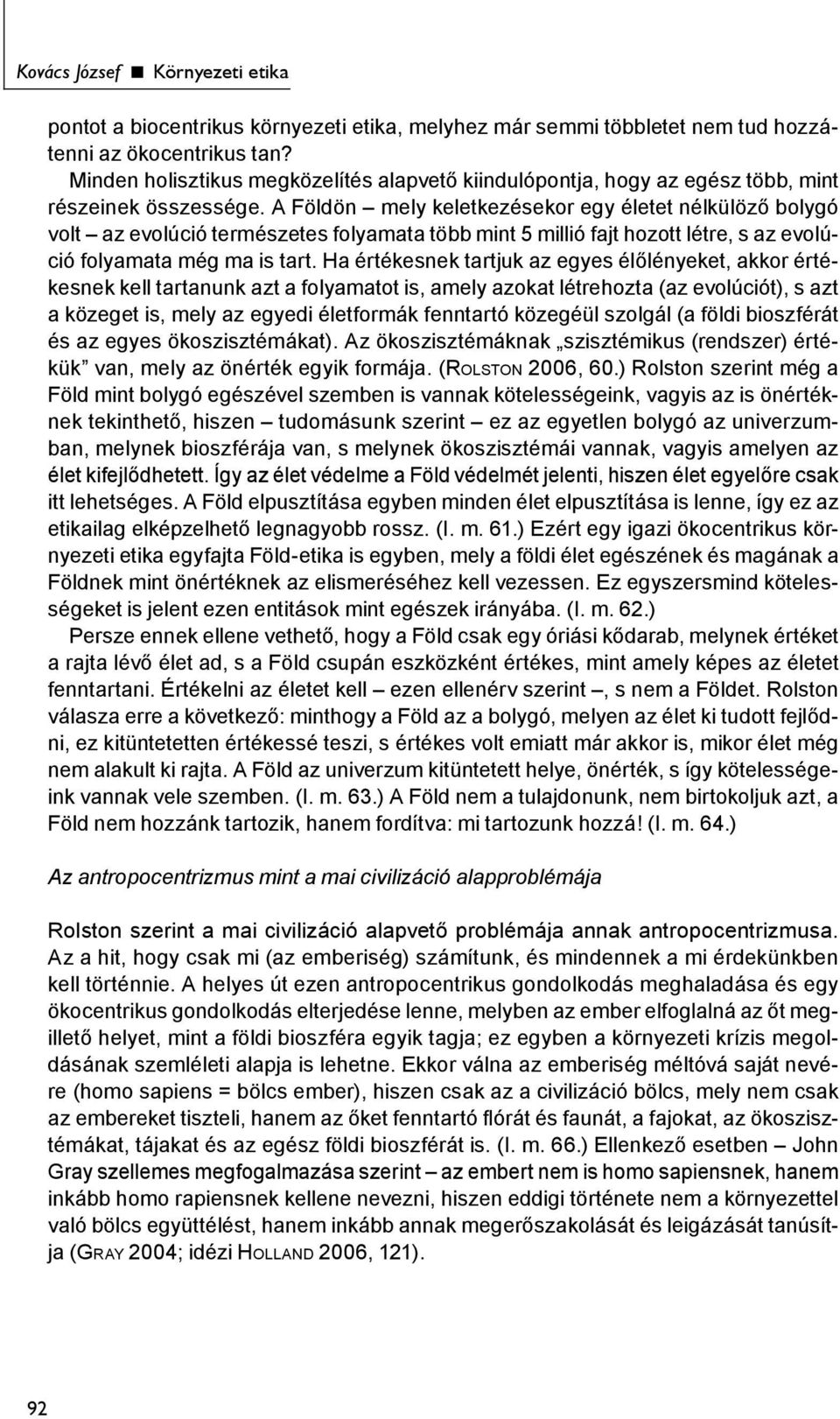 A Földön mely keletkezésekor egy életet nélkülöző bolygó volt az evolúció természetes folyamata több mint 5 millió fajt hozott létre, s az evolúció folyamata még ma is tart.