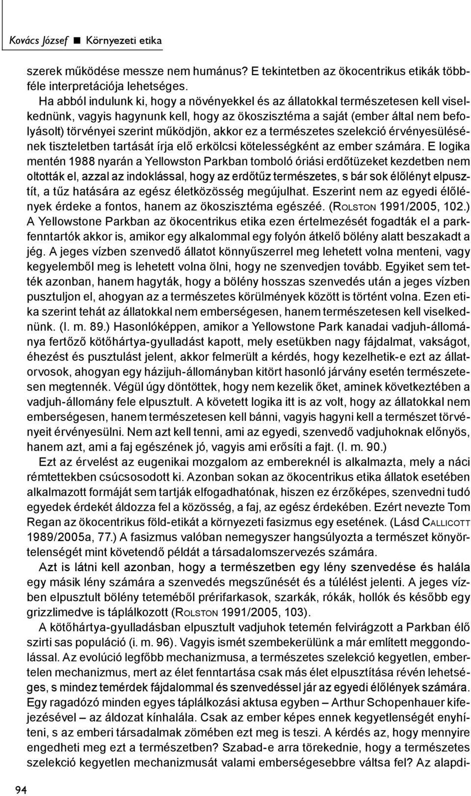 akkor ez a természetes szelekció érvényesülésének tiszteletben tartását írja elő erkölcsi kötelességként az ember számára.