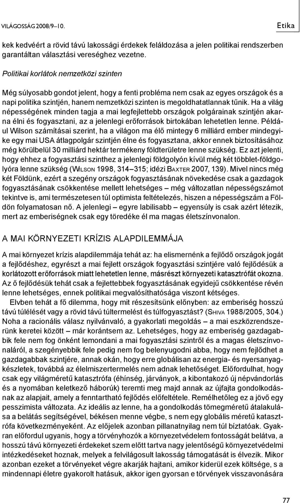Ha a világ népességének minden tagja a mai legfejlettebb országok polgárainak szintjén akarna élni és fogyasztani, az a jelenlegi erőforrások birtokában lehetetlen lenne.