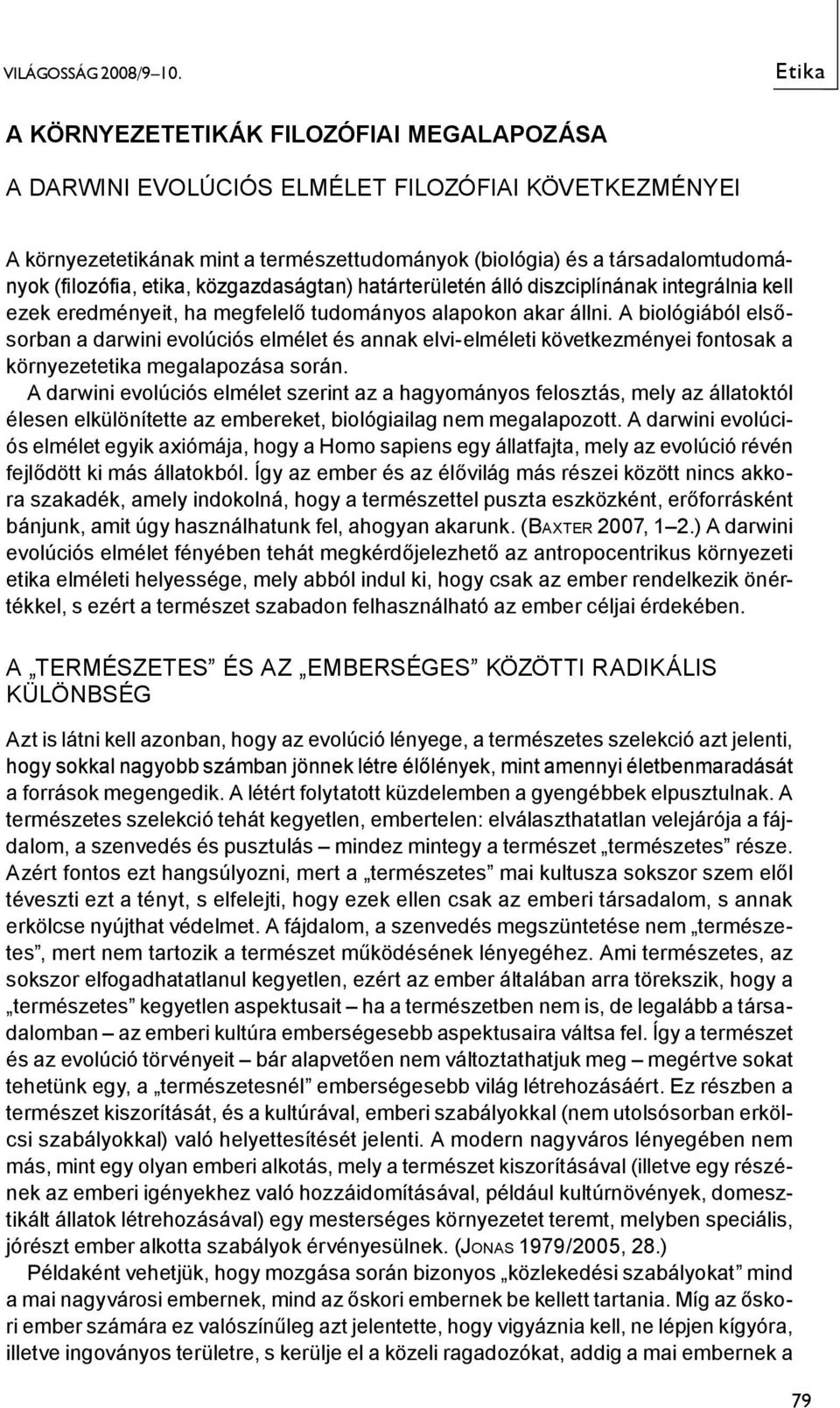 etika, közgazdaságtan) határterületén álló diszciplínának integrálnia kell ezek eredményeit, ha megfelelő tudományos alapokon akar állni.