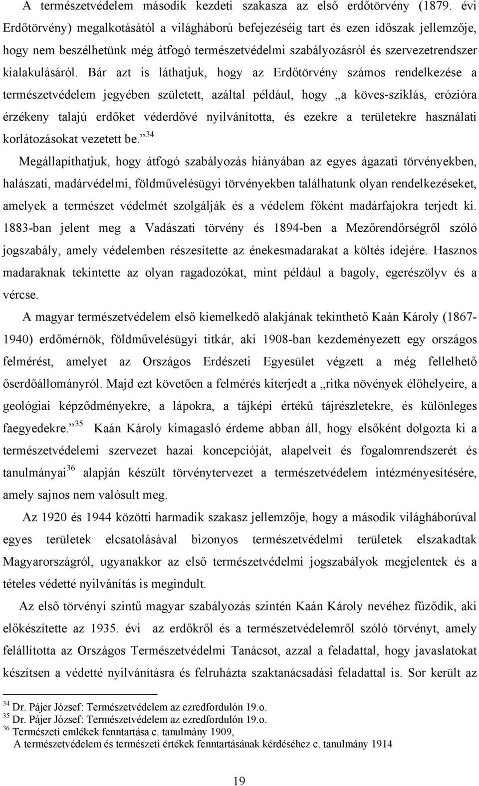 Bár azt is láthatjuk, hogy az Erdőtörvény számos rendelkezése a természetvédelem jegyében született, azáltal például, hogy a köves-sziklás, erózióra érzékeny talajú erdőket véderdővé nyilvánította,