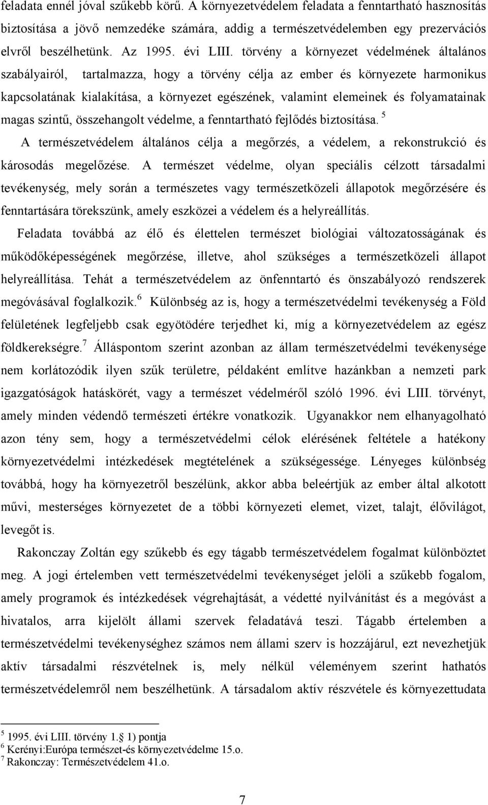 törvény a környezet védelmének általános szabályairól, tartalmazza, hogy a törvény célja az ember és környezete harmonikus kapcsolatának kialakítása, a környezet egészének, valamint elemeinek és