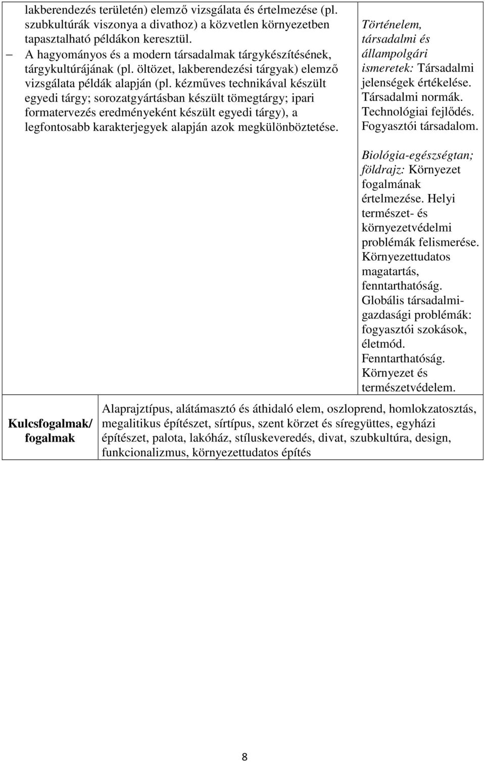 kézműves technikával készült egyedi tárgy; sorozatgyártásban készült tömegtárgy; ipari formatervezés eredményeként készült egyedi tárgy), a legfontosabb karakterjegyek alapján azok megkülönböztetése.