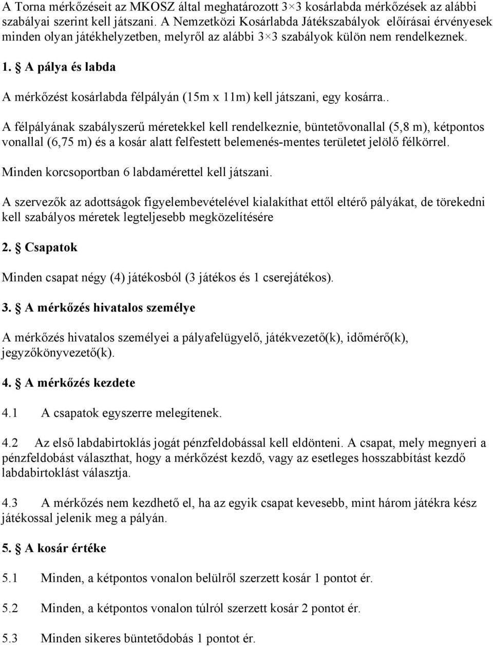 A pálya és labda A mérkőzést kosárlabda félpályán (15m x 11m) kell játszani, egy kosárra.