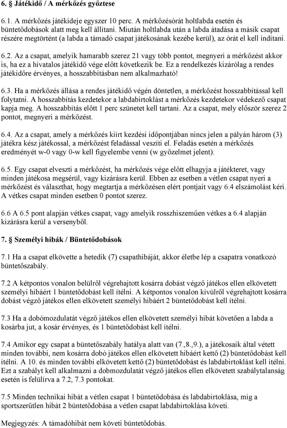 Az a csapat, amelyik hamarabb szerez 21 vagy több pontot, megnyeri a mérkőzést akkor is, ha ez a hivatalos játékidő vége előtt következik be.