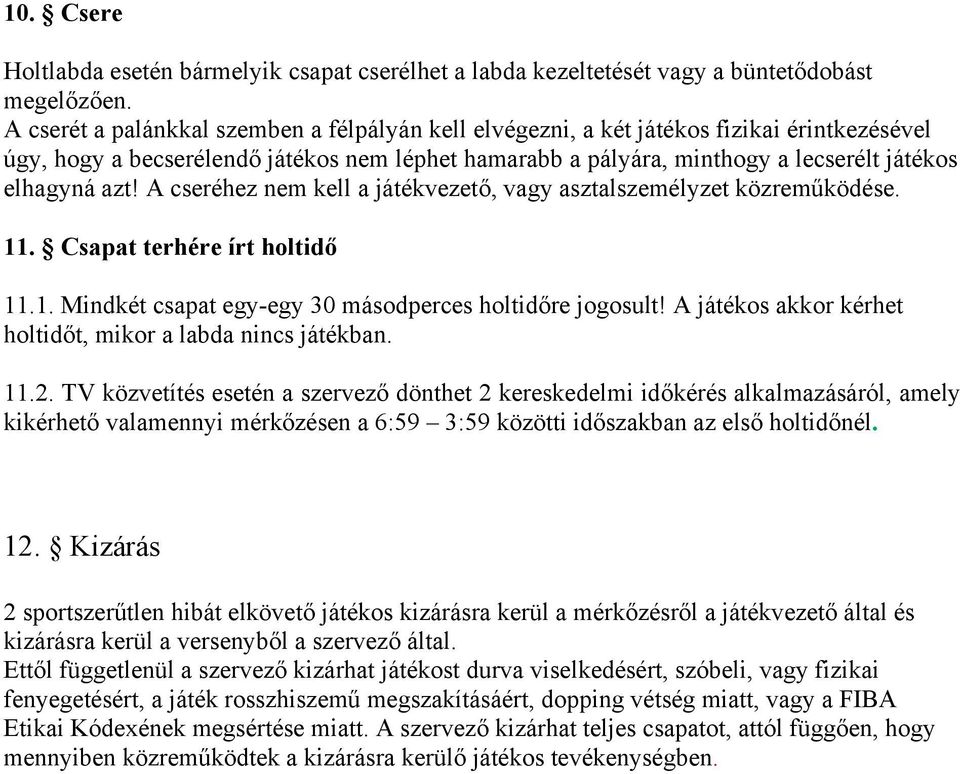 A cseréhez nem kell a játékvezető, vagy asztalszemélyzet közreműködése. 11. Csapat terhére írt holtidő 11.1. Mindkét csapat egy-egy 30 másodperces holtidőre jogosult!