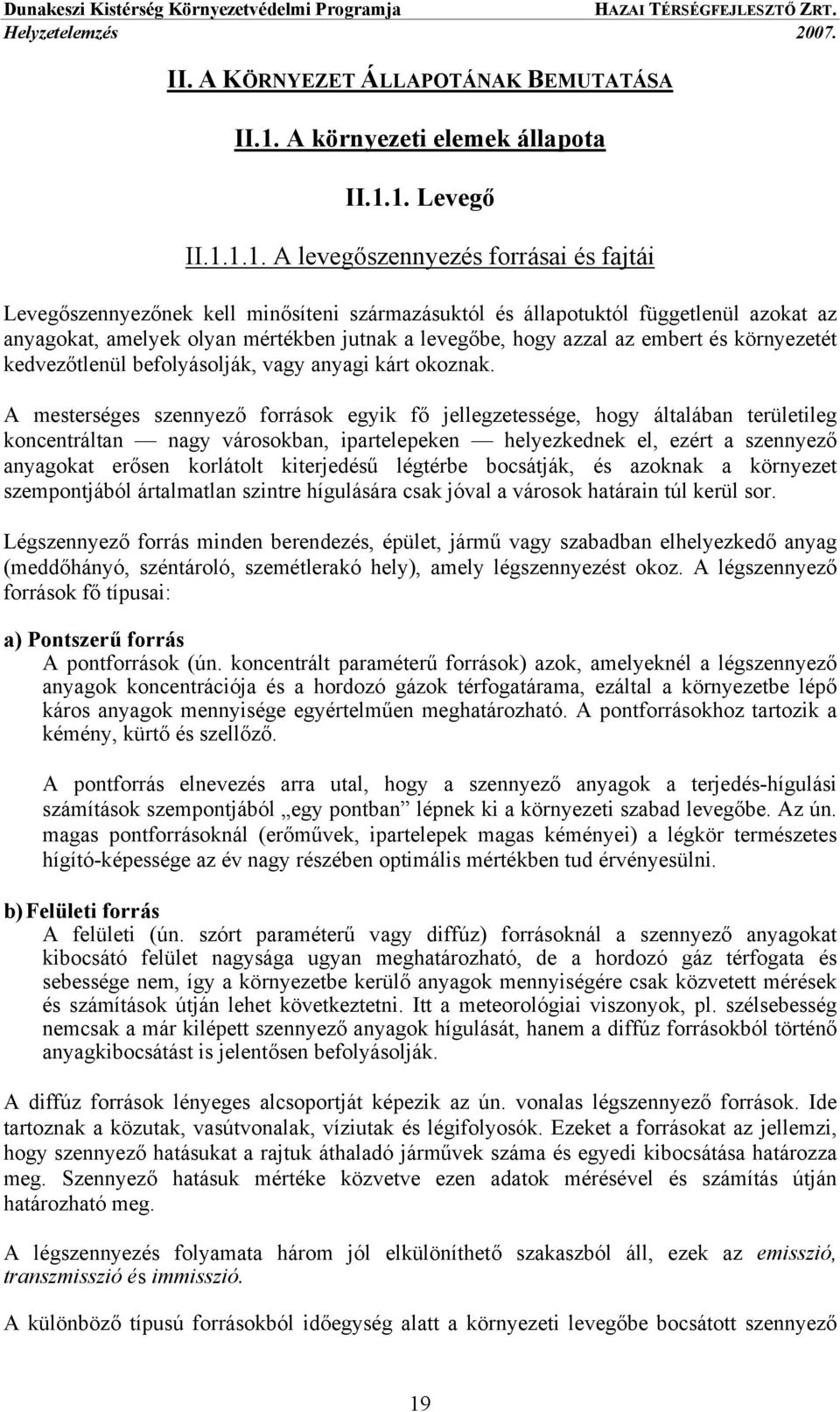 1. Levegő II.1.1.1. A levegőszennyezés forrásai és fajtái Levegőszennyezőnek kell minősíteni származásuktól és állapotuktól függetlenül azokat az anyagokat, amelyek olyan mértékben jutnak a levegőbe,