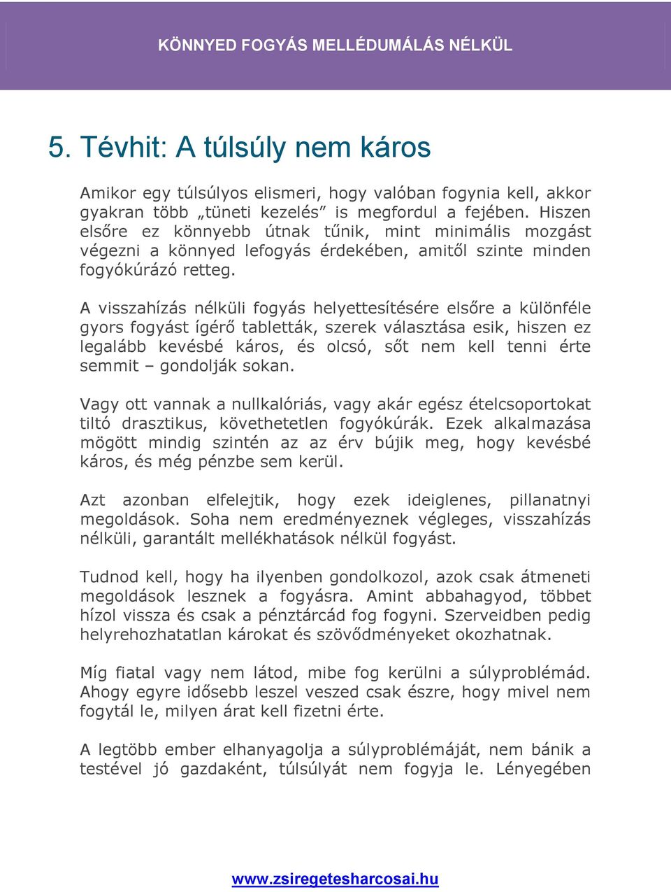 A visszahízás nélküli fogyás helyettesítésére elsőre a különféle gyors fogyást ígérő tabletták, szerek választása esik, hiszen ez legalább kevésbé káros, és olcsó, sőt nem kell tenni érte semmit