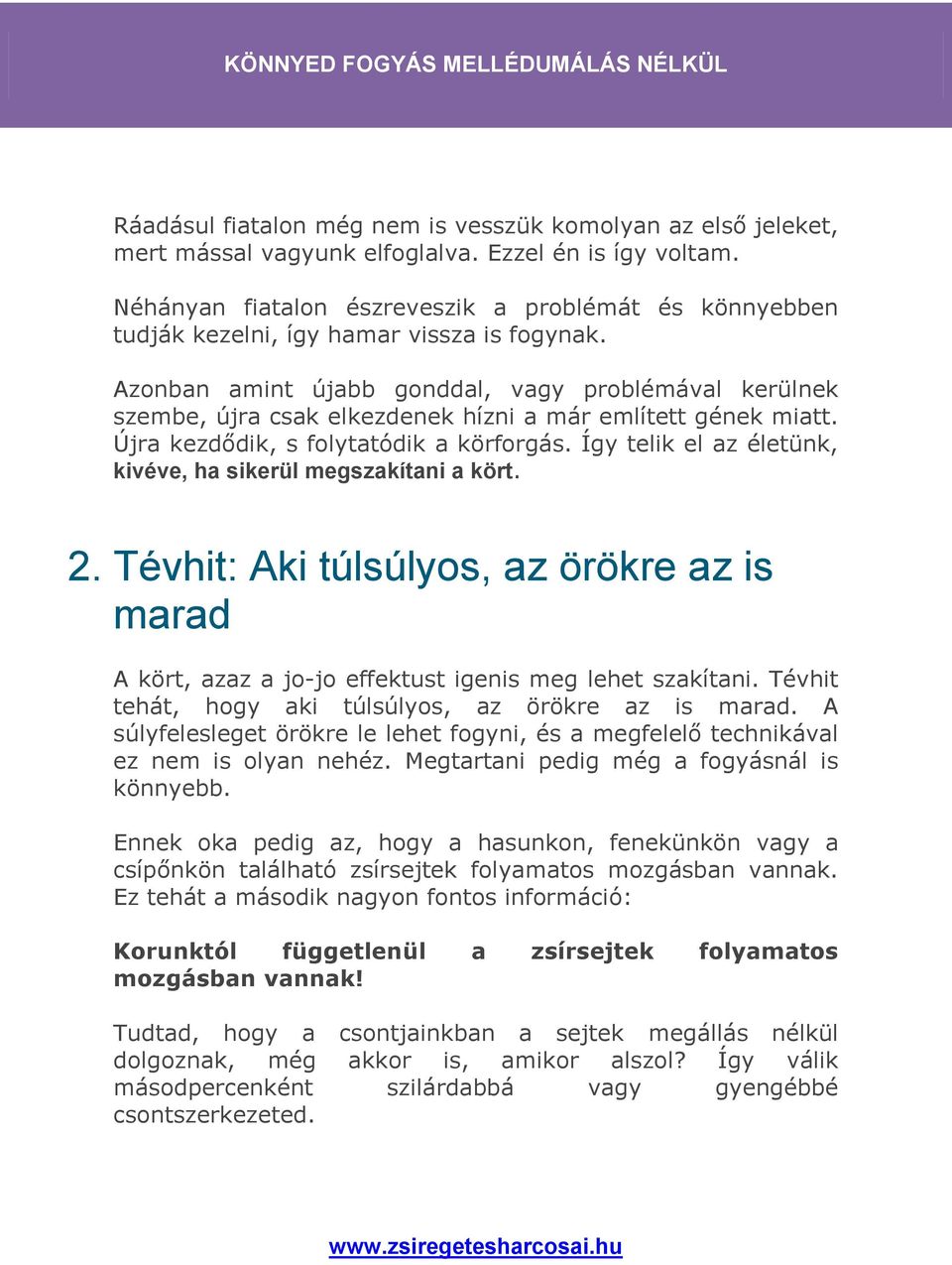 Azonban amint újabb gonddal, vagy problémával kerülnek szembe, újra csak elkezdenek hízni a már említett gének miatt. Újra kezdődik, s folytatódik a körforgás.