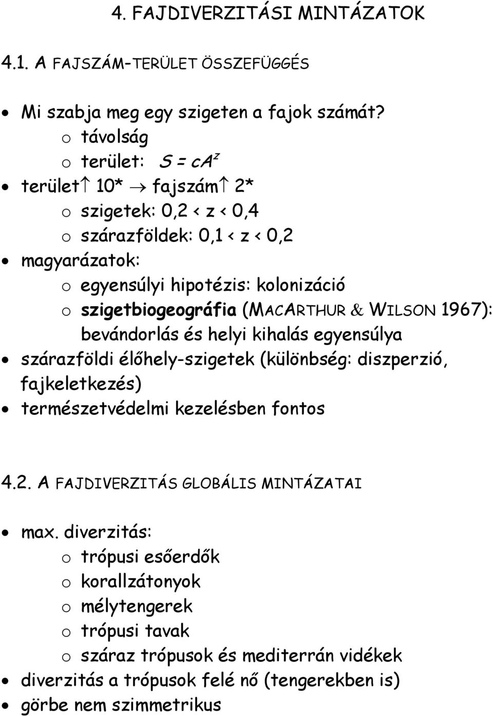 szigetbiogeográfia (MACARTHUR & WILSON 1967): bevándorlás és helyi kihalás egyensúlya szárazföldi élőhely-szigetek (különbség: diszperzió, fajkeletkezés) természetvédelmi
