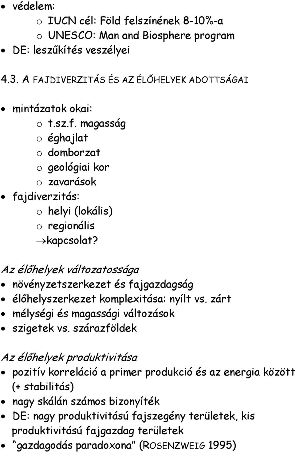 szárazföldek Az élőhelyek produktivitása pozitív korreláció a primer produkció és az energia között (+ stabilitás) nagy skálán számos bizonyíték DE: nagy produktivitású fajszegény