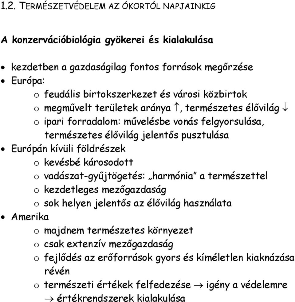 földrészek o kevésbé károsodott o vadászat-gyűjtögetés: harmónia a természettel o kezdetleges mezőgazdaság o sok helyen jelentős az élővilág használata Amerika o majdnem
