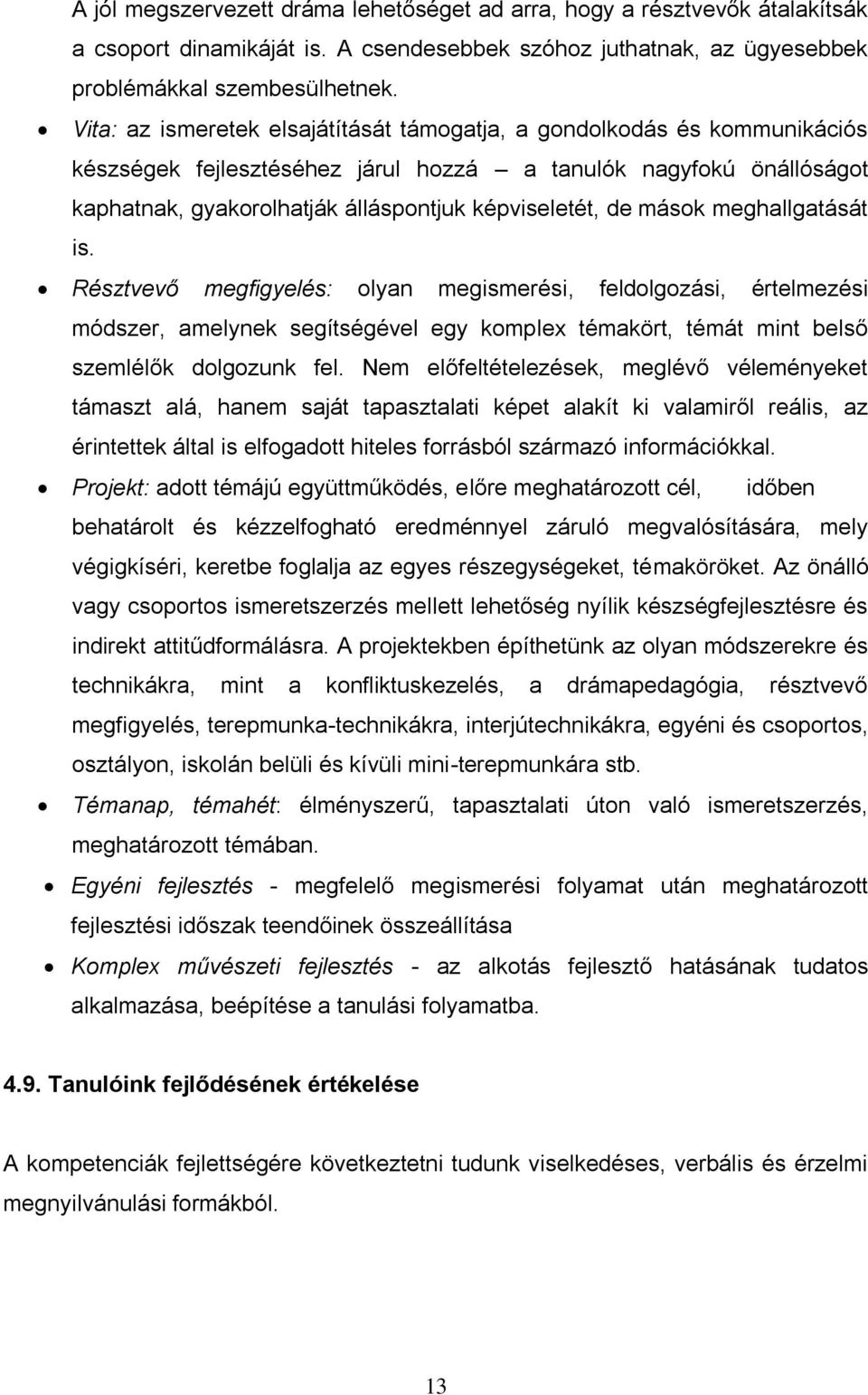 mások meghallgatását is. Résztvevő megfigyelés: olyan megismerési, feldolgozási, értelmezési módszer, amelynek segítségével egy komplex témakört, témát mint belső szemlélők dolgozunk fel.