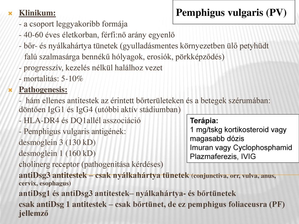 (utóbbi aktív stádiumban) - HLA-DR4 és DQ1allél asszociáció - Pemphigus vulgaris antigének: desmoglein 3 (130 kd) desmoglein 1 (160 kd) cholinerg receptor (pathogenitása kérdéses) Pemphigus vulgaris