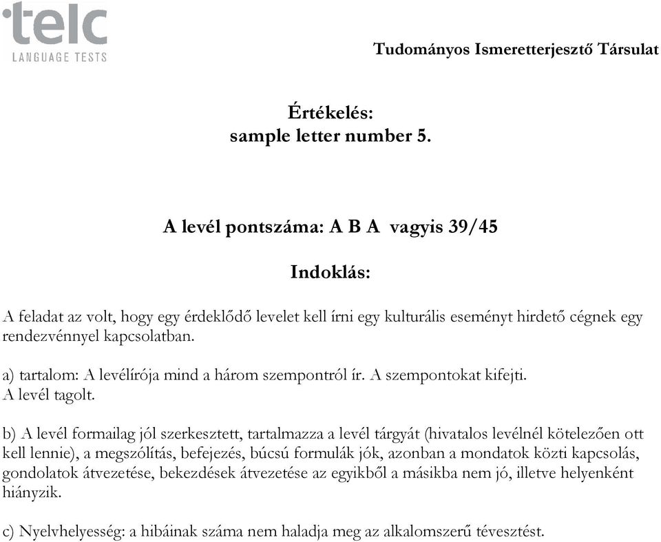 kapcsolatban. a) tartalom: A levélírója mind a három szempontról ír. A szempontokat kifejti. A levél tagolt.