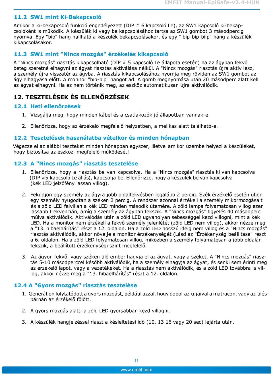 3 SW1 mint "Nincs mozgás" érzékelés kikapcsoló A "Nincs mozgás" riasztás kikapcsolható (dip # 5 kapcsoló Le állapota esetén) ha az ágyban fekvő beteg szeretné elhagyni az ágyat riasztás aktíválása
