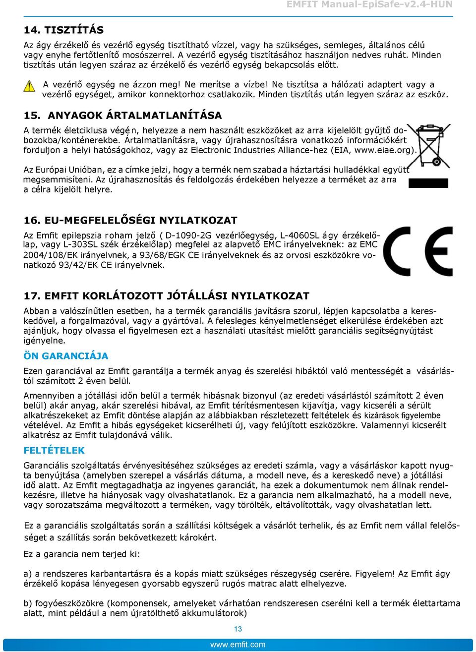 Ne tisztítsa a hálózati adaptert vagy a vezérlő egységet, amikor konnektorhoz csatlakozik. Minden tisztítás után legyen száraz az eszköz. 15.