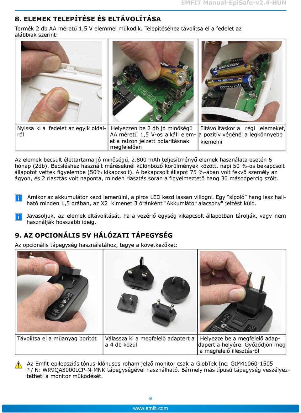 megfelelően Eltávolításkor a régi elemeket, a pozitív végénél a legkönnyebb kiemelni Az elemek becsült élettartama jó minőségű, 2.800 mah teljesítményű elemek használata esetén 6 hónap (2db).