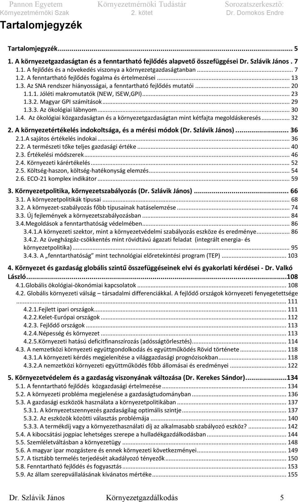 .. 29 1.3.3. Az ökológiai lábnyom... 30 1.4. Az ökológiai közgazdaságtan és a környezetgazdaságtan mint kétfajta megoldáskeresés... 32 2. A környezetértékelés indokoltsága, és a mérési módok (Dr.
