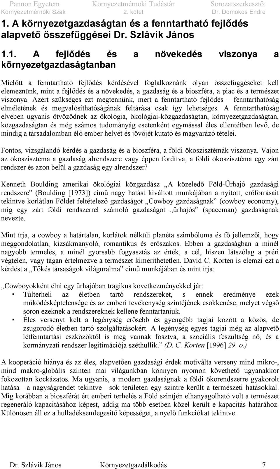 Azért szükséges ezt megtennünk, mert a fenntartható fejlődés fenntarthatóság elméletének és megvalósíthatóságának feltárása csak így lehetséges.
